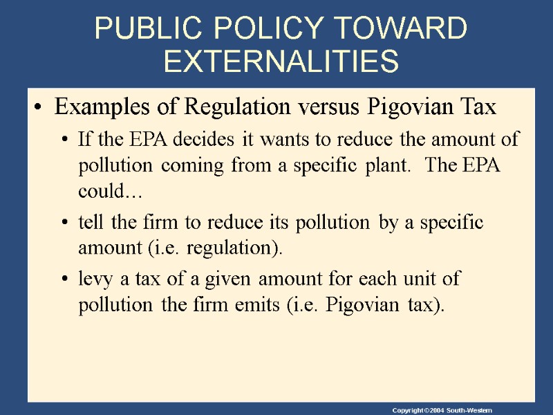 PUBLIC POLICY TOWARD EXTERNALITIES Examples of Regulation versus Pigovian Tax  If the EPA